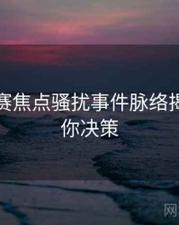 每日大赛焦点骚扰事件脉络揭秘，助你决策