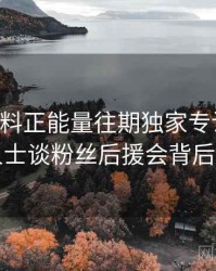 0085. 黑料正能量往期独家专访：刘业内人士谈粉丝后援会背后故事