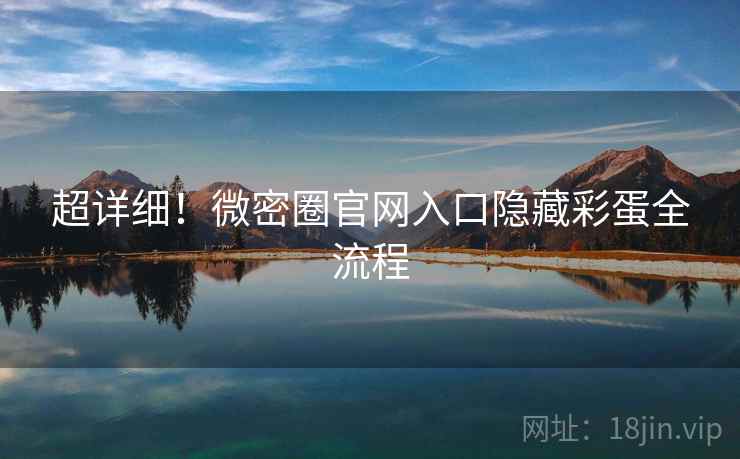 超详细！微密圈官网入口隐藏彩蛋全流程