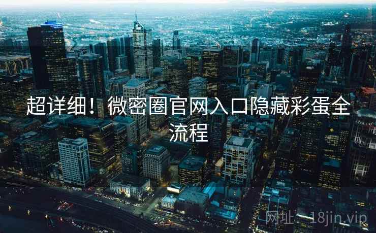 超详细！微密圈官网入口隐藏彩蛋全流程