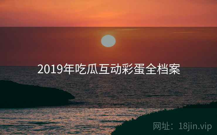 2019年吃瓜互动彩蛋全档案