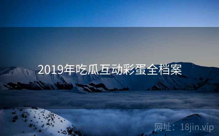 2019年吃瓜互动彩蛋全档案