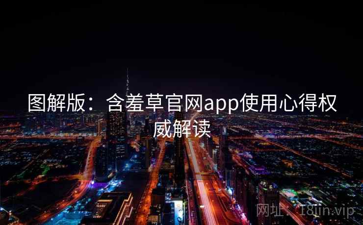 图解版：含羞草官网app使用心得权威解读