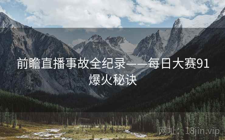 前瞻直播事故全纪录——每日大赛91爆火秘诀