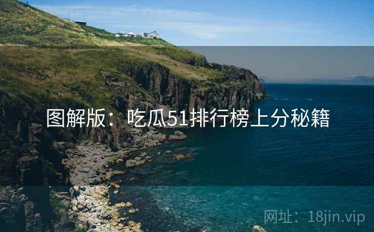 图解版：吃瓜51排行榜上分秘籍
