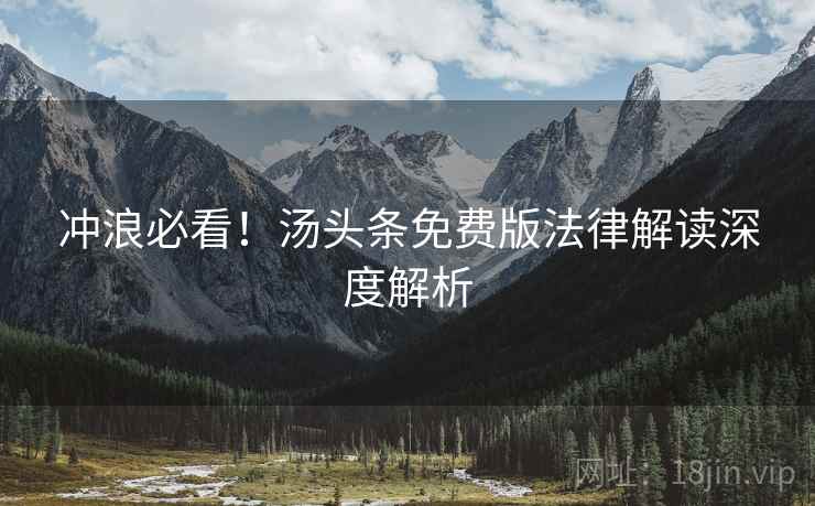 冲浪必看！汤头条免费版法律解读深度解析