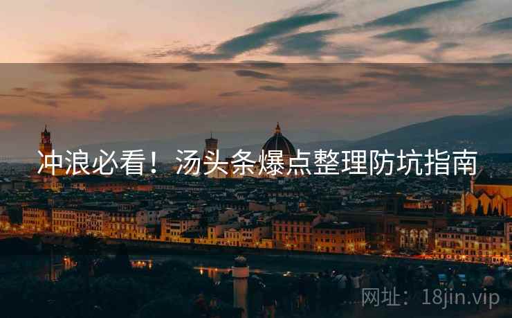 冲浪必看！汤头条爆点整理防坑指南