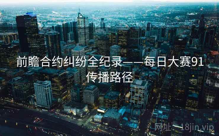 前瞻合约纠纷全纪录——每日大赛91传播路径